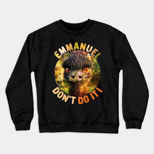 Emmanuel Dont Do It Funny Emus Crewneck Sweatshirt by alcoshirts